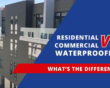 Residential vs. Commercial Waterproofing: What’s the Difference?