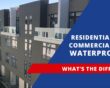 Residential vs. Commercial Waterproofing: What’s the Difference?